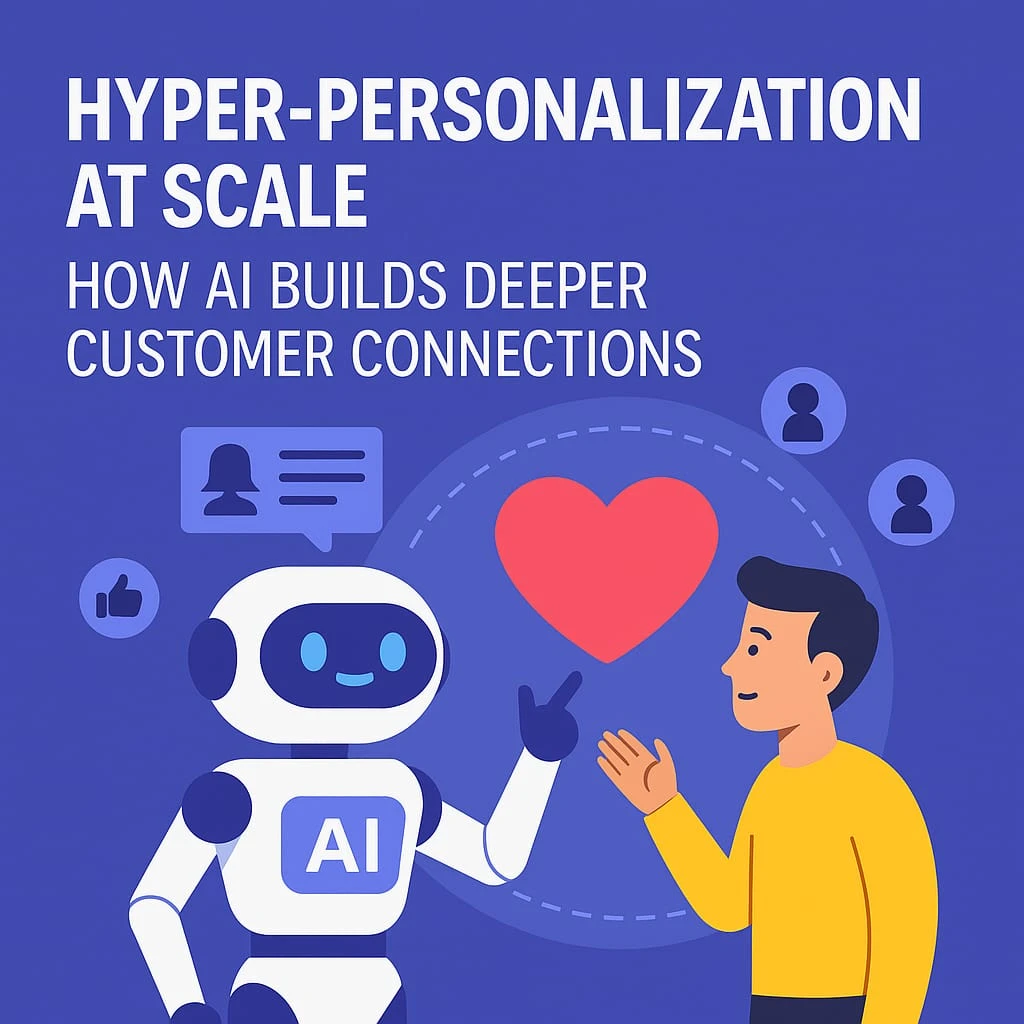 Hyper-Personalization at Scale: How AI Builds Deeper Customer Connections